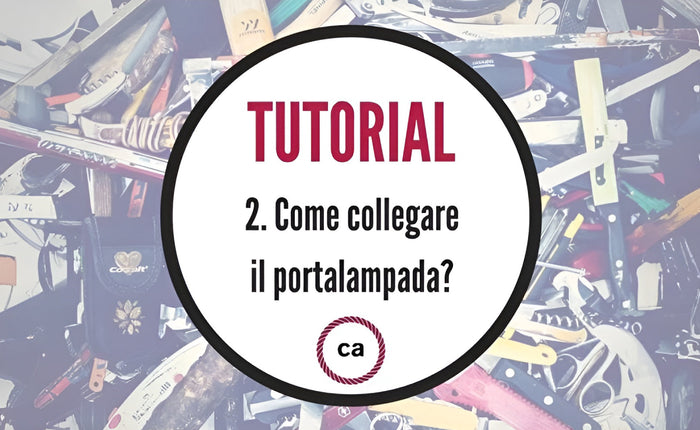 Tutorial #2 - Come collegare il portalampada?